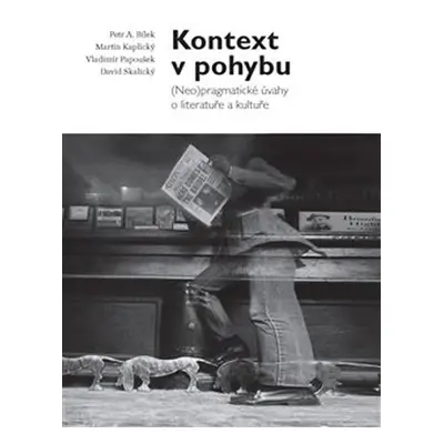 Kontext v pohybu - (Neo)pragmatické úvahy o literatuře a kultuře - Martin Kaplický