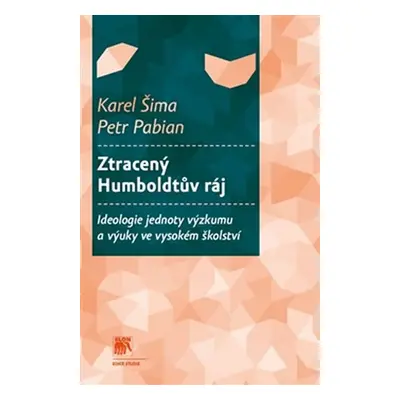 Ztracený Humboldtův ráj - Ideologie jednoty výzkumu a výuky ve vysokém školství - Karel Šima