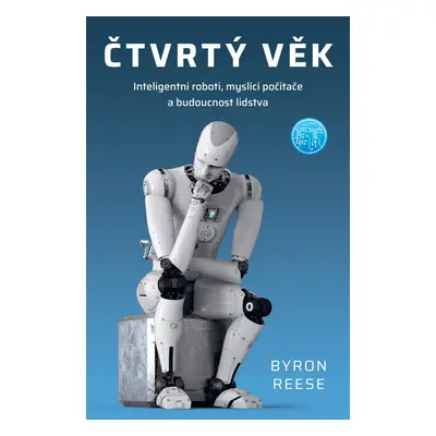 Čtvrtý věk - Chytří roboti, myslící počítače a budoucnost lidstva - Byron Reese