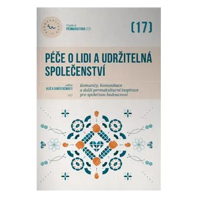 Péče o lidi a udržitelná společenství - Komunity, komunikace a další permakulturní inspirace pro