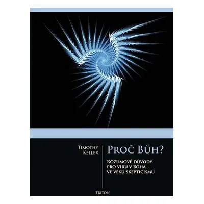 Proč Bůh? - Rozumové důvědy pro víru boha ve věku skepticismu - Timothy Keller