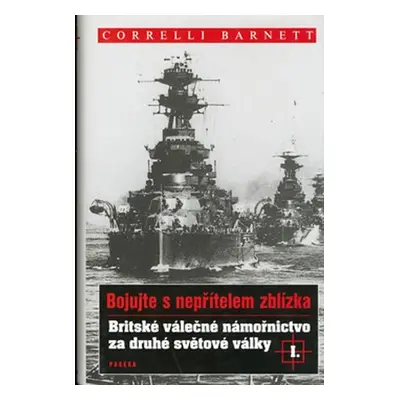 Britské válečné námořnictvo za druhé světové války I.: Bojujte s nepřítelem zblízka - Correlli B