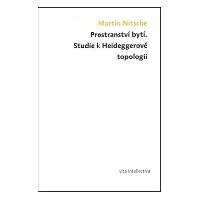 Prostranství bytí - Studie k Heideggerově topologii - Martin Nitsche