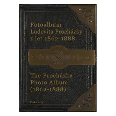 Fotoalbum Ludevíta Procházky z let 1962-1888 / The Procházka Photo Album (1962-1888) - Jiří Krou