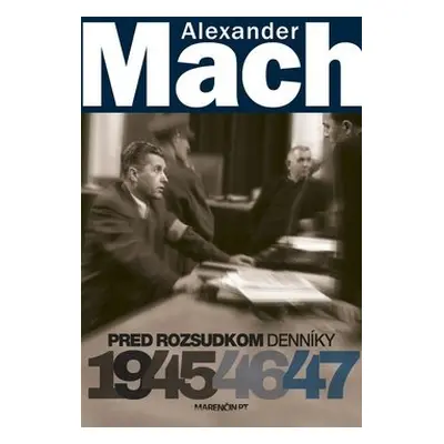 Alexander Mach Pred rozsudkom Denníky 1945 - 47 - Alexander Mach