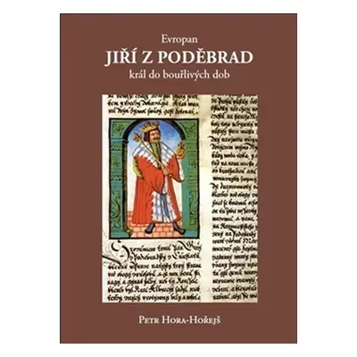 Evropan Jiří z Poděbrad - Král do bouřlivých dob - Petr Hora-Hořejš