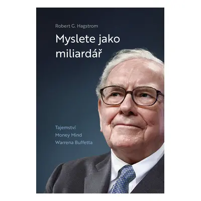 Myslete jako miliardář - Tajemství Money Mind Warrena Buffetta - Robert G. Hagstrom