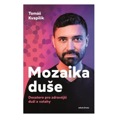 Mozaika duše - Desatero pro zdravější duši a vztahy - Tomáš Kvapilík