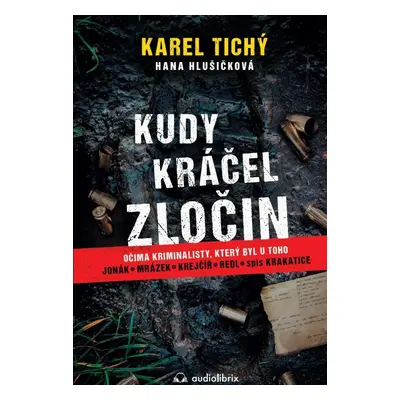 Kudy kráčel zločin - Očima kriminalisty, který byl u toho - Karel Tichý