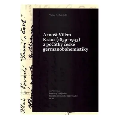 Arnošt Vilém Kraus (1859-1943) a počátky české germanobohemistiky - Václa Petrbok