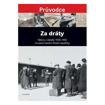 Za dráty - Tábory v období 1938-1945 na území dnešní České republiky - Jiří Padevět