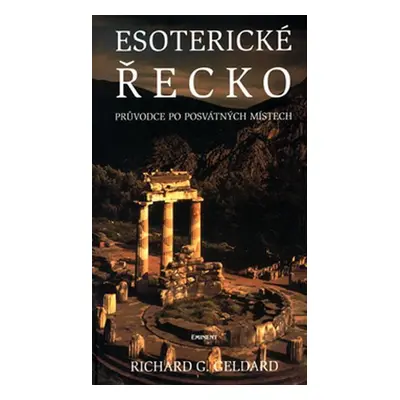 Esoterické Řecko - Průvodce po posvátných místech - Richard G. Geldard