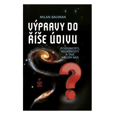 Výpravy do říše údivu - Podivnosti, nejasnosti a taje kolem nás - Milan Bauman