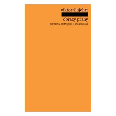 Obrazy Prahy - proměny metropole v pragensiích - Viktor Šlajchrt