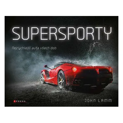 Supersporty - Nejrychlejší auta všech dob, 2. vydání - John Lamm