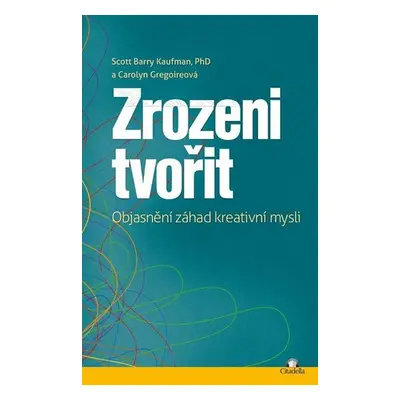 Zrozeni tvořit - Objasnění záhad kreativní mysli - Carolyn Gregoire