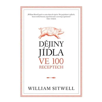 Dějiny jídla ve 100 receptech - William Sitwell