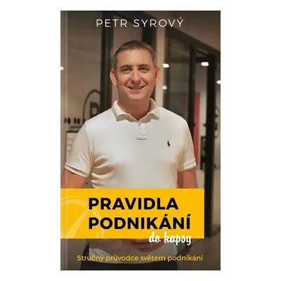 Pravidla podnikání do kapsy - Stručný průvodce světem podnikání - Petr Syrový