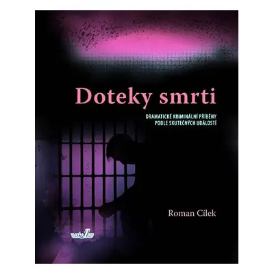 Doteky smrti - Dramatické kriminální příběhy podle skutečných událostí - Roman Cílek