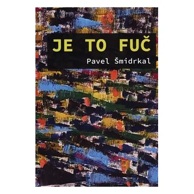 Je to fuč - Pavel Šmidrkal