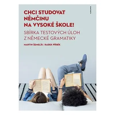 Chci studovat němčinu na vysoké škole! Sbírka testových úloh z německé gramatiky - Martin Šemelí