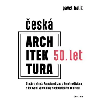 Česká architektura 50. let - Studie o střetu funkcionalismu a konstruktivismu s ideovými východi