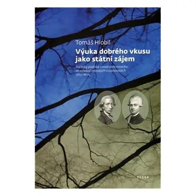 Výuka dobrého vkusu jako státní zájem - Počátky pražské univerzitní estetikyve středoevropských 