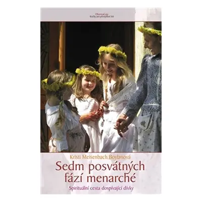 Sedm posvátných fází menarché - Spirituální cesta dospívající dívky - Kristi Meisenbach Boylan