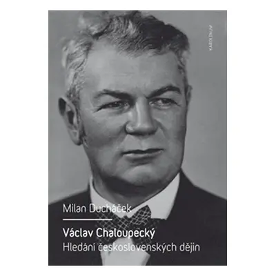 Václav Chaloupecký - Hledání československých dějin - Milan Ducháček