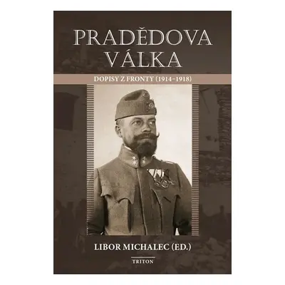 Pradědova válka - Dopisy z fronty (1914-1918) - Libor Michalec