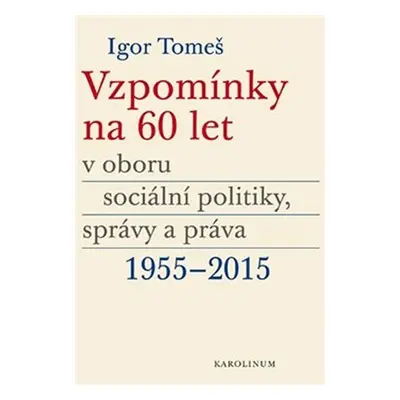 Vzpomínky na 60 let v oboru sociální politiky, správy a práva 1955-2015 - Igor Tomeš