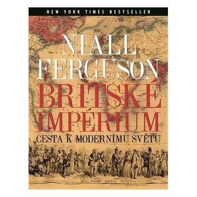 Britské impérium - Cesta k modernímu světu, 3. vydání - Niall Ferguson