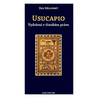 Usucapio - Vydržení v římském právu - Petr Bělovský