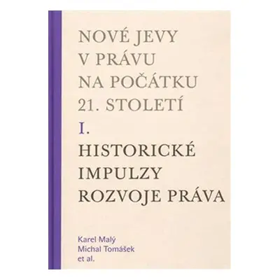 Nové jevy v právu na počátku 21. století - sv. 1 - Historické impulzy rozvoje práva - Karel Malý