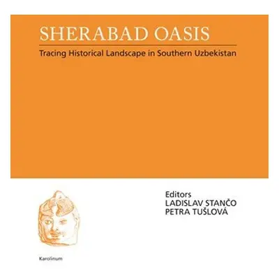 Sherabad Oasis: Tracing Historical Landscape in Southern Uzbekistan - Ladislav Stančo