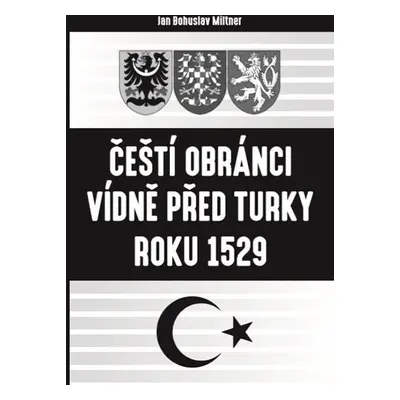 Čeští obránci Vídně před Turky roku 1529 - Jan Bohuslav Miltner