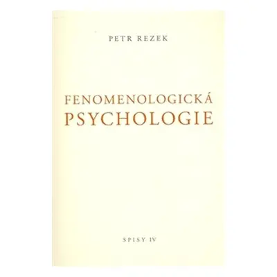 Fenomenologická psychologie - Spisy IV. - Petr Rezek