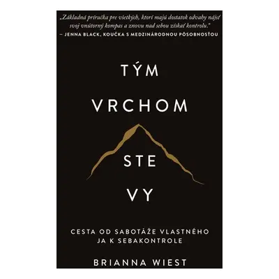 Tým vrchom ste vy - Cesta od sabotáže vlastného ja k sebakontrole - Brianna Wiest