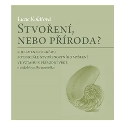 Stvoření, nebo příroda? - K hermeneutickému potenciálu stvořenostního myšlení ve vztahu k přírod