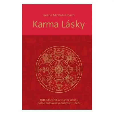 Karma lásky - 100 odpovědí o vašem vztahu podle pradávné moudroti Tibetu - Geshe Michael Roach