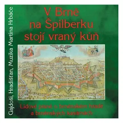 V Brně na Špilberku stojí vraný kůň - Lidové písně o bněnském hradě a brněnských kasárnách - CD 