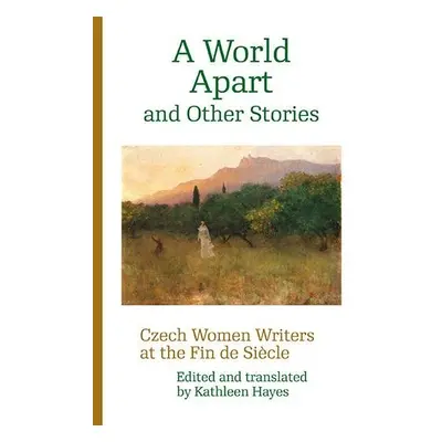 A World Apart and Other Stories - Czech Women Writers at the Fin de Siécle, 2. vydání - Kathlee