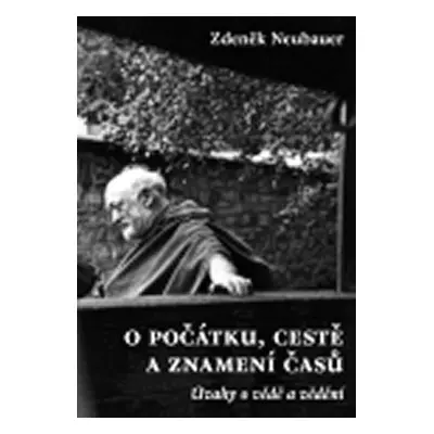 O počátku, cestě a znamení časů - Zdeněk Neubauer