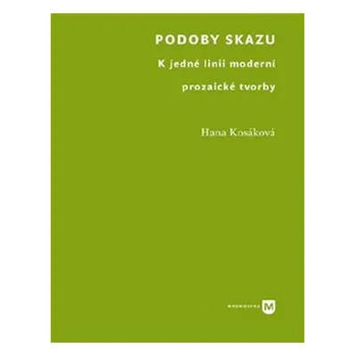 Podoby skazu - K jedné linii moderní prozaické tvorby - Hana Kosáková