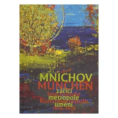 Mnichov - zářící metropole umění 1870-1918 / München – leuchtende Kunstmetropole 1870–1918 - Ale