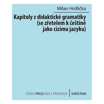 Kapitoly z didaktické gramatiky se zřetelem k češtině jako cizímu jazyku - Milan Hrdlička