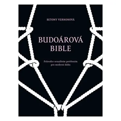 Budoárová bible - Průvodce sexuálním potěšením pro moderní dobu - Betony Vernonová