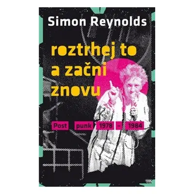 Roztrhej to a začni znovu - Postpunk 1978-1984 - Simon Reynolds