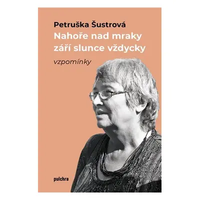 Nahoře nad mraky září slunce vždycky - vzpomínky - Petruška Šustrová