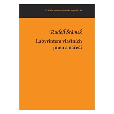 Labyrintem vlastních jmen a nářečí: Studie osobností brněnské lingvistiky VI. - Rudolf Šrámek